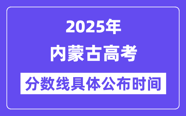 内蒙古高考分数线公布时间2025年具体时间是几号？