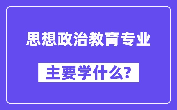 思想政治教育专业主要学什么?附思想政治教育专业课程目录