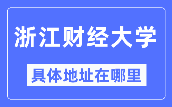 浙江财经大学具体地址在哪里,在哪个城市,哪个区?