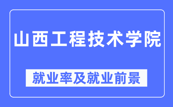 山西工程技术学院就业率及就业前景怎么样,好就业吗?
