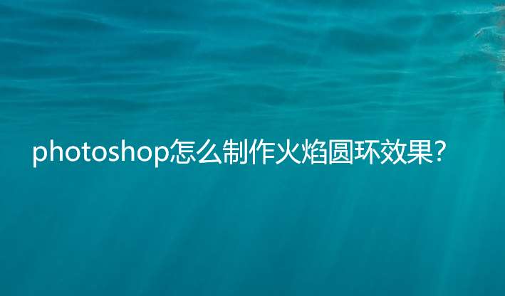 ps怎么做火焰圆环效果? ps火焰包围圆环的实现方法