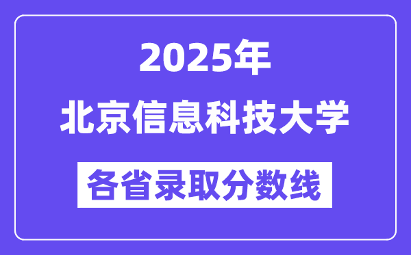 2025高考多少分能上北京信息科技大学?各省录取分数线汇总