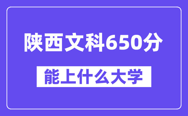 陕西文科650分左右能上什么大学?