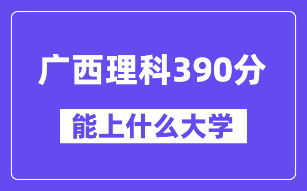 广西理科390分左右能上什么大学?(物理类)
