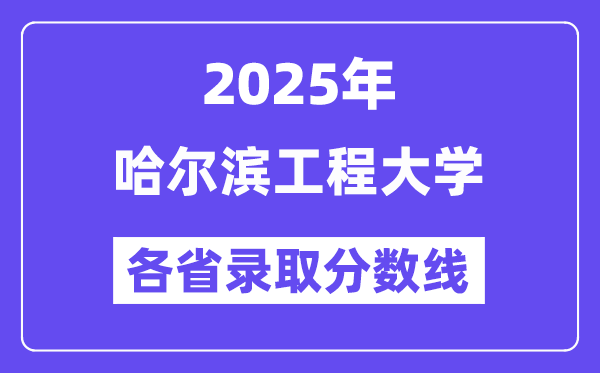 2025高考多少分能上哈尔滨工程大学?各省录取分数线汇总