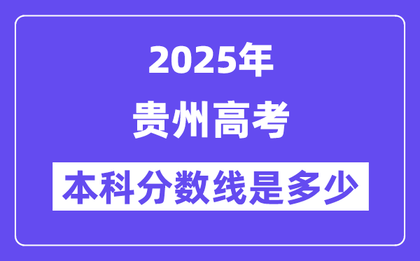 2025贵州高考本科分数线是多少,贵州多少分可以上本科大学?