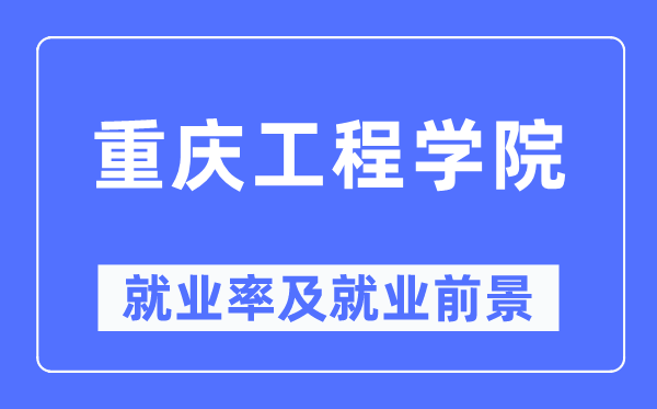 重庆工程学院就业率及就业前景怎么样,好就业吗?