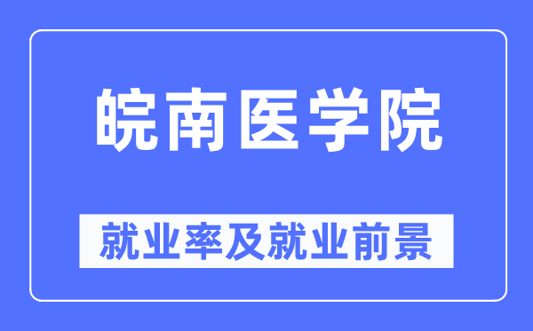 皖南医学院就业率及就业前景怎么样,好就业吗?