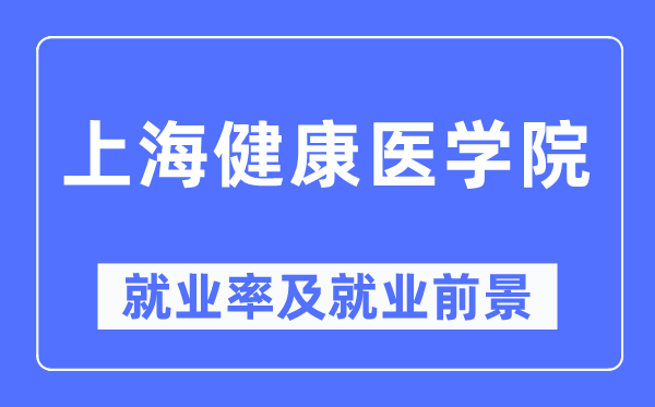 上海健康医学院就业率及就业前景怎么样,好就业吗?