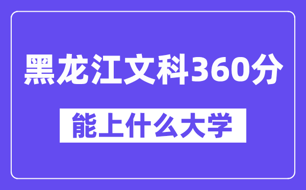 黑龙江文科360分左右能上什么大学?