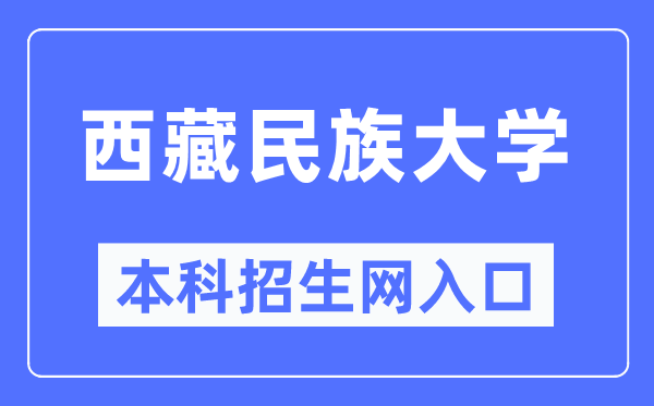 西藏民族大学本科招生网入口(https://zs.xzmu.edu.cn/)