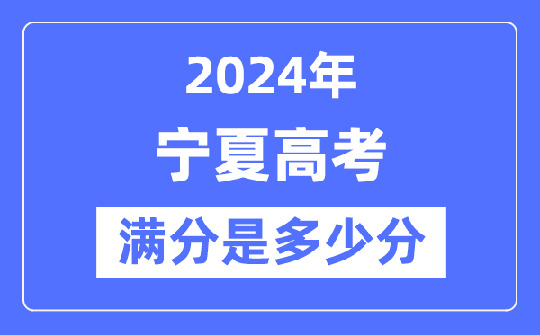 2024年宁夏高考满分多少分,宁夏各科目高考总分是多少?