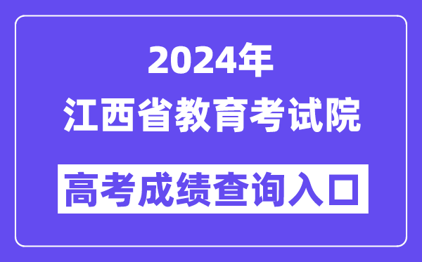 2024年江西省教育考试院高考成绩查询入口(http://www.jxeea.cn/)
