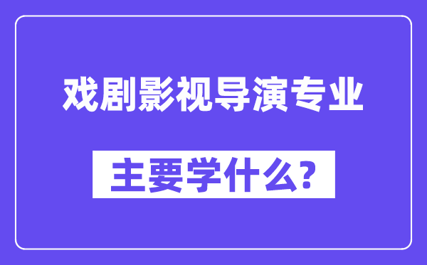 戏剧影视导演专业主要学什么?附戏剧影视导演专业课程目录