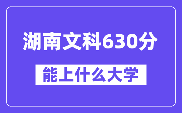 湖南文科630分左右能上什么大学?(历史类)