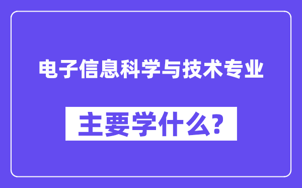 电子信息科学与技术专业主要学什么?附电子信息科学与技术专业课程目录