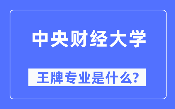 中央财经大学王牌专业是什么,有哪些专业比较好?