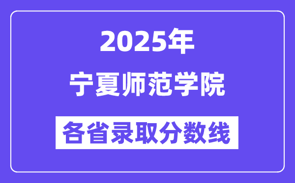 2025高考多少分能上宁夏师范学院?各省录取分数线汇总