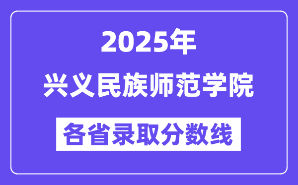 2025高考多少分能上兴义民族师范学院?各省录取分数线汇总