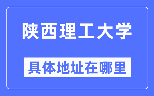 陕西理工大学具体地址在哪里,在哪个城市,哪个区?