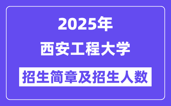 西安工程大学2025高考招生简章,各省招生计划人数汇总