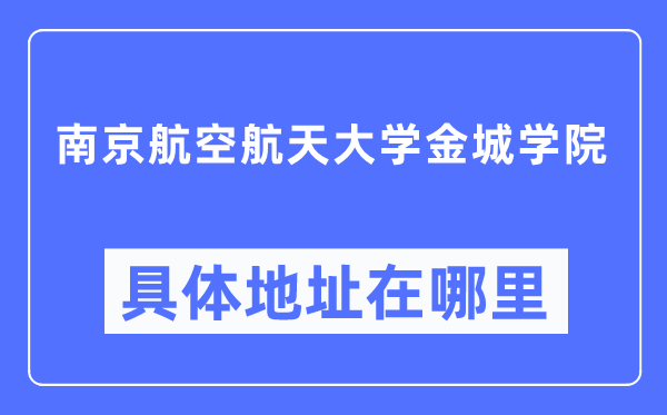 南京航空航天大学金城学院具体地址在哪里,在南京的哪个区?