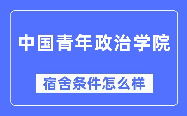 中国青年政治学院宿舍条件怎么样,有空调和独立卫生间吗?(附宿舍图片)