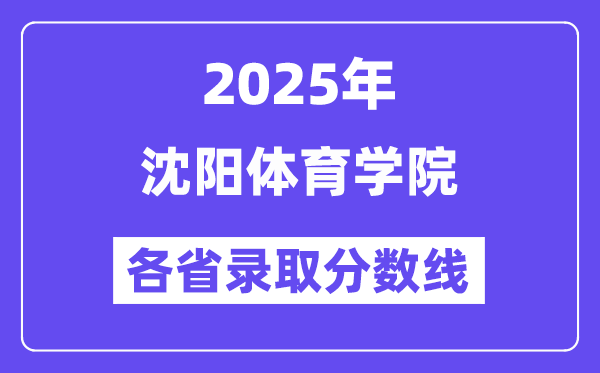 2025高考多少分能上沈阳体育学院?各省录取分数线汇总