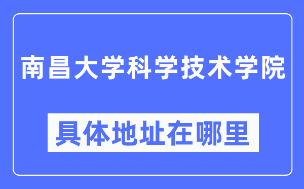 南昌大学科学技术学院具体地址在哪里,在南昌的哪个区?