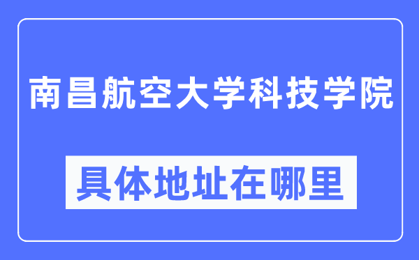 南昌航空大学科技学院具体地址在哪里,在南昌的哪个区?