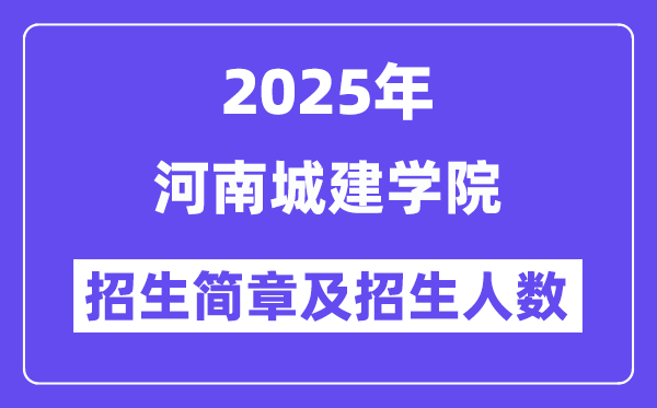 河南城建学院2025高考招生简章,各省招生计划人数汇总