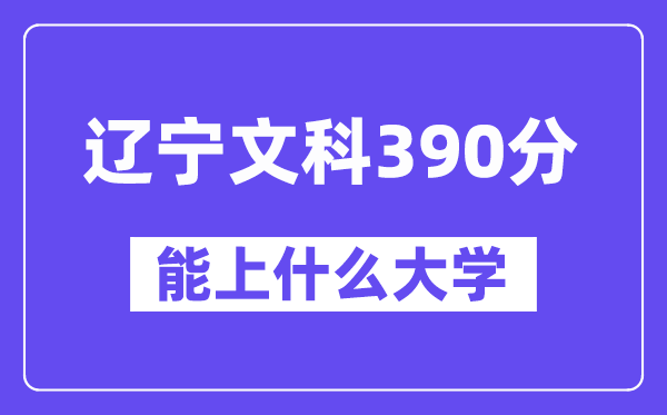 辽宁文科390分左右能上什么大学?(历史类)