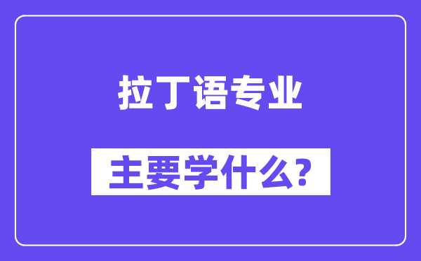 拉丁语专业主要学什么?附拉丁语专业课程目录
