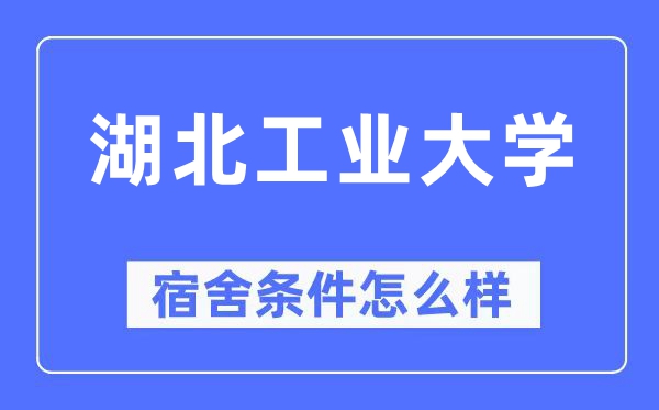 湖北工业大学宿舍条件怎么样,有空调和独立卫生间吗?(附宿舍图片)