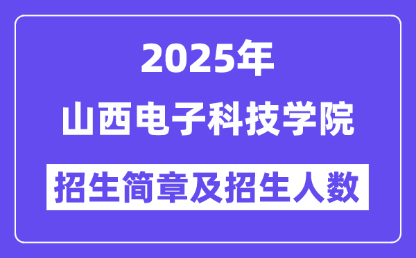 山西电子科技学院2025高考招生简章及各省招生计划人数