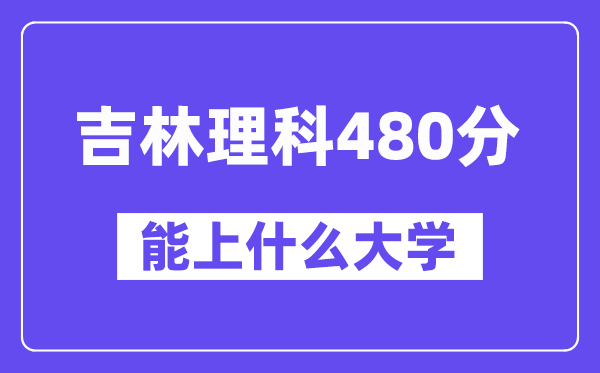 吉林理科480分左右能上什么大学?(物理类)