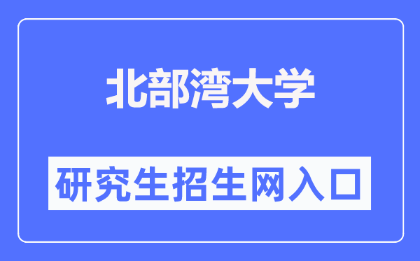 北部湾大学研究生招生网(https://yjs.bbgu.edu.cn/)