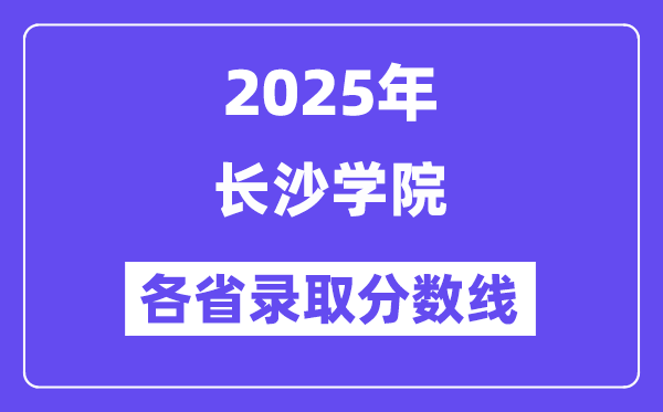 2025高考多少分能上长沙学院?各省录取分数线汇总
