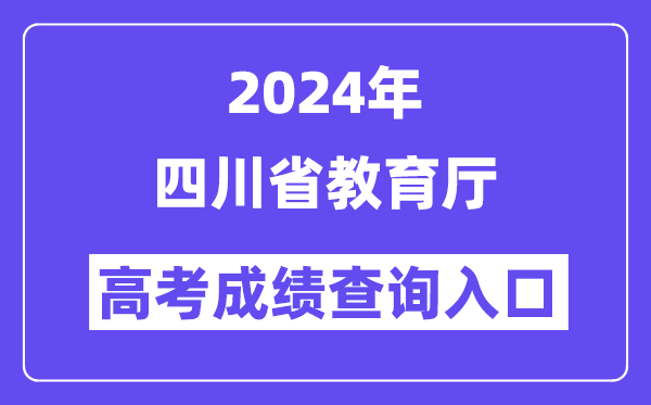 2024年四川省教育厅高考成绩查询入口(http://edu.sc.gov.cn/)