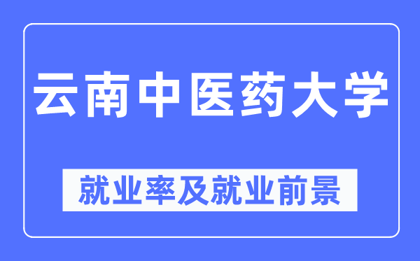 云南中医药大学就业率及就业前景怎么样,好就业吗?