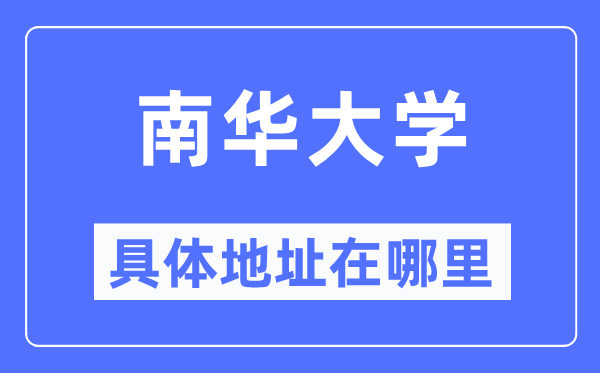 南华大学具体地址在哪里,在哪个城市,哪个区?