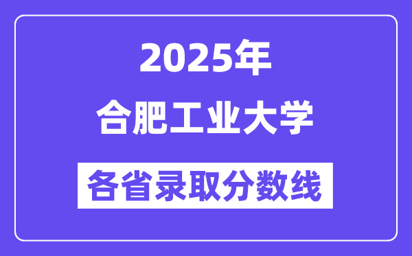 2025高考多少分能上合肥工业大学?各省录取分数线汇总
