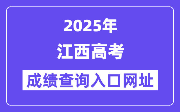 2025年江西省高考成绩查询入口网址:http://www.jxeea.cn/
