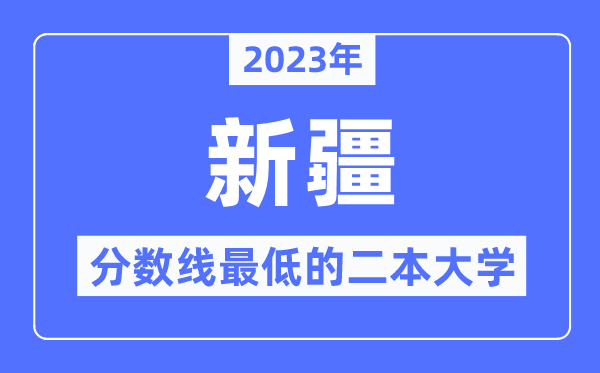 2023年新疆分数线最低的二本大学有哪些?