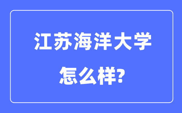 江苏海洋大学是几本一本还是二本,江苏海洋大学怎么样?