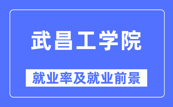 武昌工学院就业率及就业前景怎么样,好就业吗?