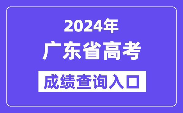 2024年广东省高考成绩查询入口(https://eea.gd.gov.cn/)