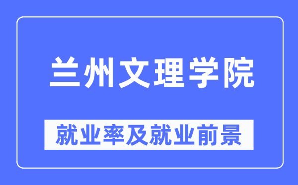 兰州文理学院就业率及就业前景怎么样,好就业吗?