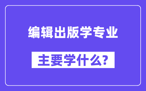 编辑出版学专业主要学什么?附编辑出版学专业课程目录