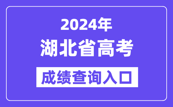 2024年湖北省高考成绩查询入口(http://www.hbea.edu.cn/)